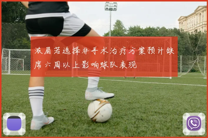 浓眉若选择非手术治疗方案预计缺席六周以上影响球队表现